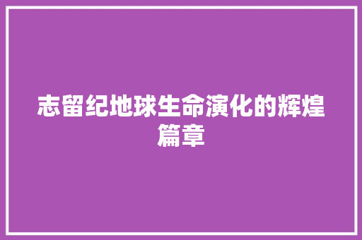 志留纪地球生命演化的辉煌篇章  第1张