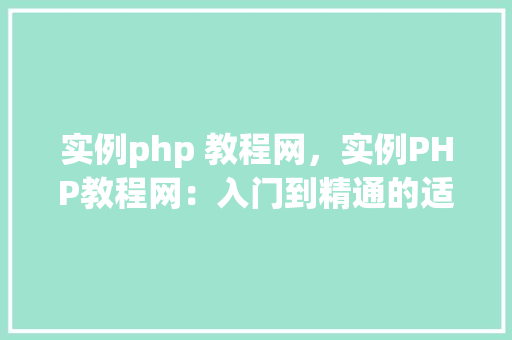 实例php 教程网，实例PHP教程网：入门到精通的适用例子介绍