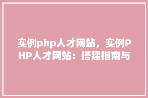 实例php人才网站，实例PHP人才网站：搭建指南与功能介绍
