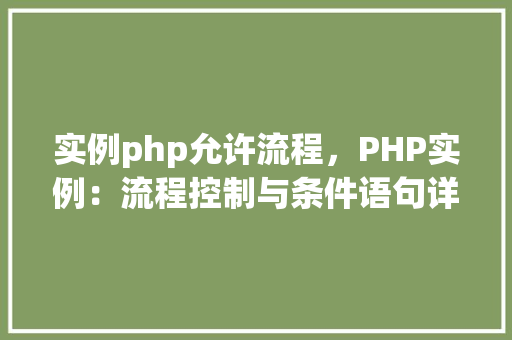 实例php允许流程，PHP实例：流程控制与条件语句详解