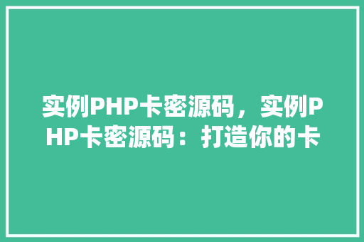 实例PHP卡密源码，实例PHP卡密源码：打造你的卡密管理系统