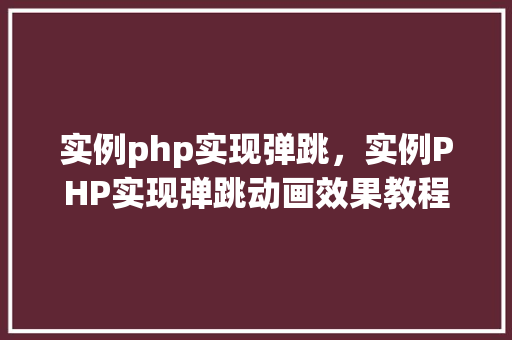 实例php实现弹跳，实例PHP实现弹跳动画效果教程  第1张