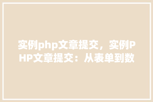 实例php文章提交,实例PHP文章提交:从表单到数据库的完整过程 第1张 实例php文章提交,实例PHP文章提交:从表单到数据库的完整过程 第1张