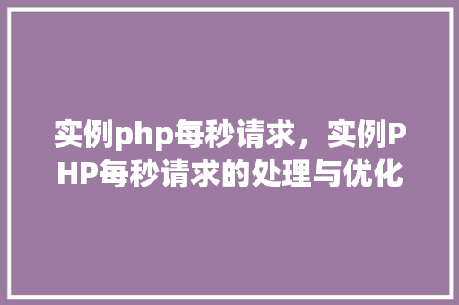实例php每秒请求，实例PHP每秒请求的处理与优化  第1张