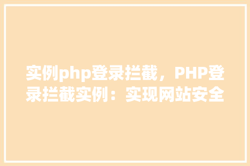 实例php登录拦截，PHP登录拦截实例：实现网站安全防护