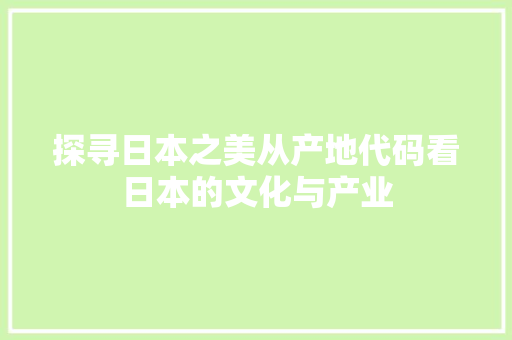 探寻日本之美从产地代码看日本的文化与产业
