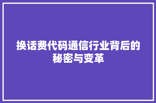 换话费代码通信行业背后的秘密与变革  第1张