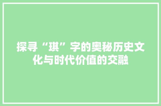 探寻“琪”字的奥秘历史文化与时代价值的交融