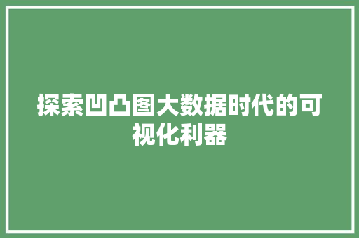 探索凹凸图大数据时代的可视化利器