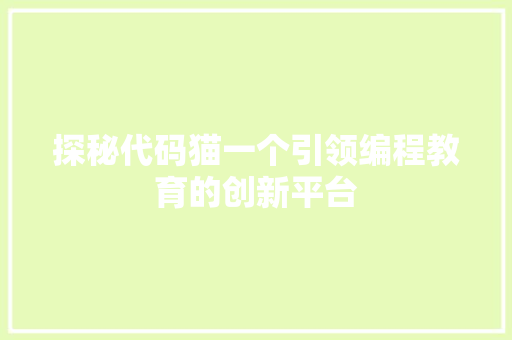 探秘代码猫一个引领编程教育的创新平台