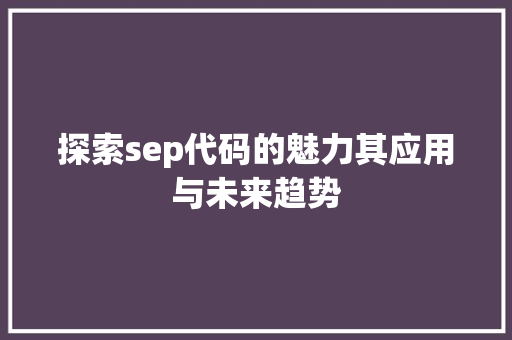 探索sep代码的魅力其应用与未来趋势