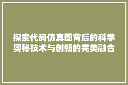 探索代码仿真图背后的科学奥秘技术与创新的完美融合
