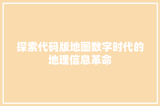 探索代码版地图数字时代的地理信息革命