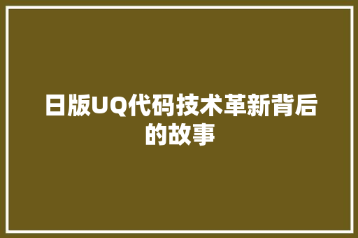 日版UQ代码技术革新背后的故事