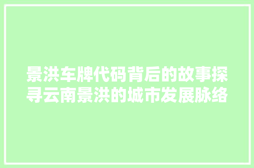 景洪车牌代码背后的故事探寻云南景洪的城市发展脉络  第1张