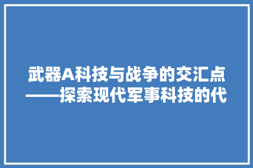 武器A科技与战争的交汇点——探索现代军事科技的代表之作