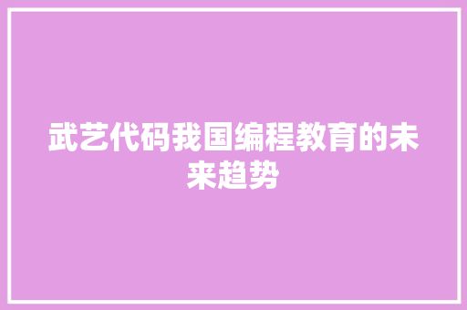 武艺代码我国编程教育的未来趋势  第1张