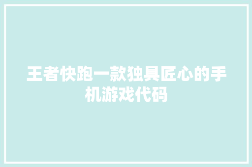 王者快跑一款独具匠心的手机游戏代码  第1张