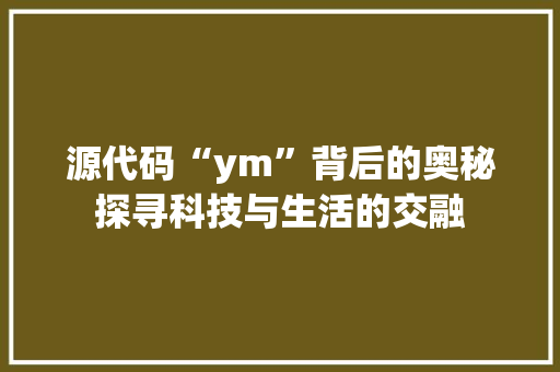 源代码“ym”背后的奥秘探寻科技与生活的交融