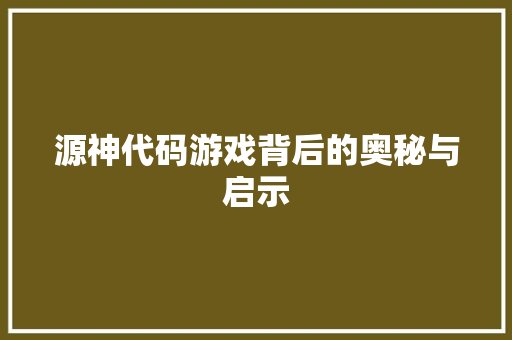 源神代码游戏背后的奥秘与启示
