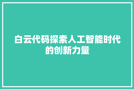 白云代码探索人工智能时代的创新力量