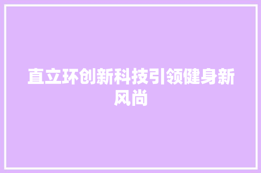 直立环创新科技引领健身新风尚  第1张