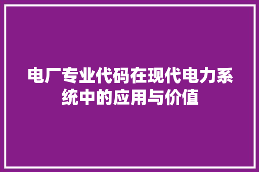 电厂专业代码在现代电力系统中的应用与价值