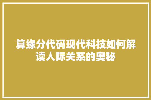 算缘分代码现代科技如何解读人际关系的奥秘