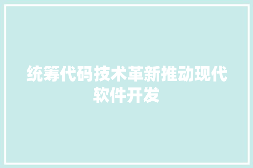统筹代码技术革新推动现代软件开发