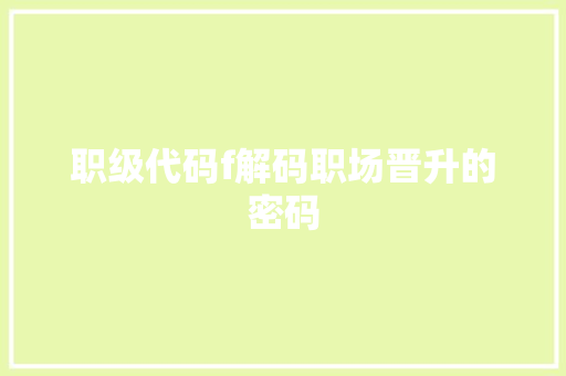职级代码f解码职场晋升的密码  第1张