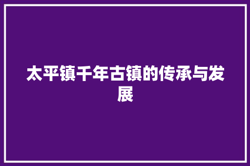 太平镇千年古镇的传承与发展
