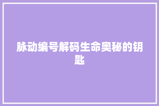 脉动编号解码生命奥秘的钥匙