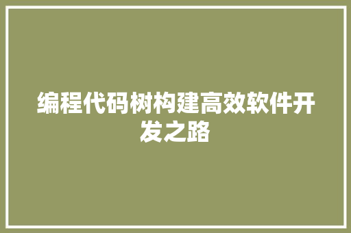 编程代码树构建高效软件开发之路