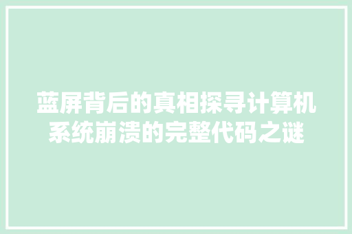 蓝屏背后的真相探寻计算机系统崩溃的完整代码之谜