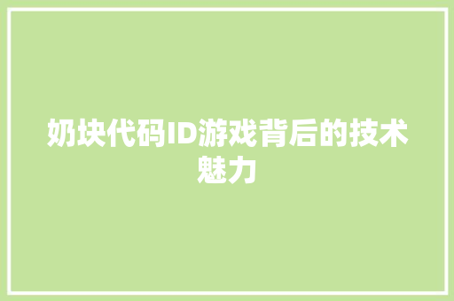 奶块代码ID游戏背后的技术魅力