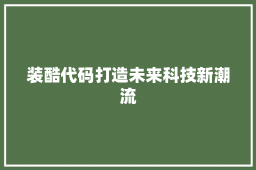 装酷代码打造未来科技新潮流