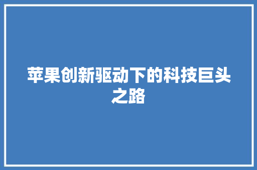 苹果创新驱动下的科技巨头之路