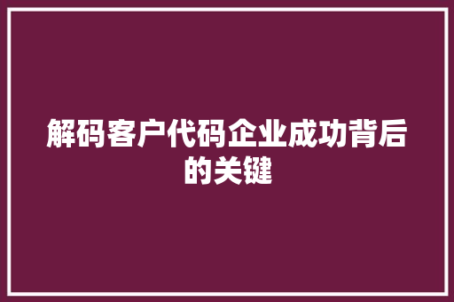 解码客户代码企业成功背后的关键