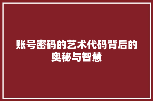 账号密码的艺术代码背后的奥秘与智慧