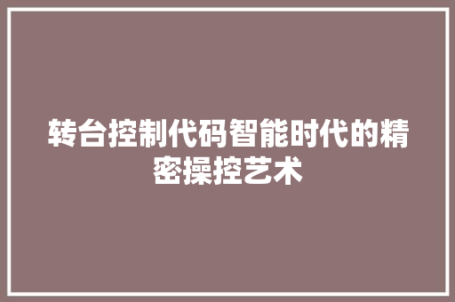 转台控制代码智能时代的精密操控艺术