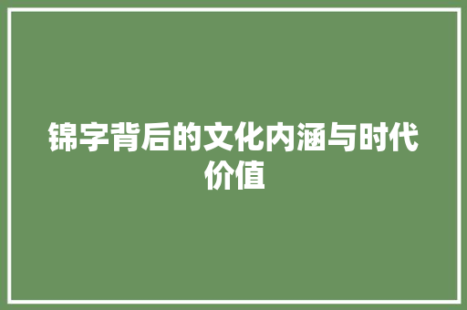 锦字背后的文化内涵与时代价值