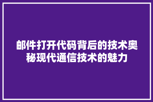 邮件打开代码背后的技术奥秘现代通信技术的魅力