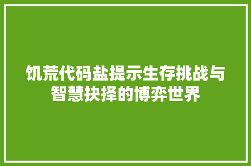 饥荒代码盐提示生存挑战与智慧抉择的博弈世界