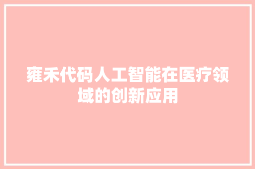 雍禾代码人工智能在医疗领域的创新应用