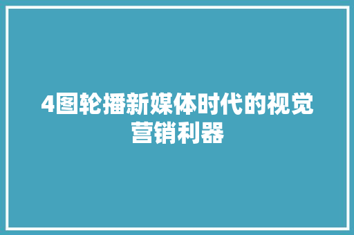 4图轮播新媒体时代的视觉营销利器