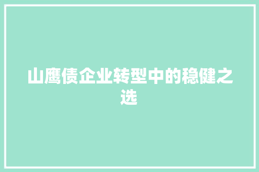 山鹰债企业转型中的稳健之选