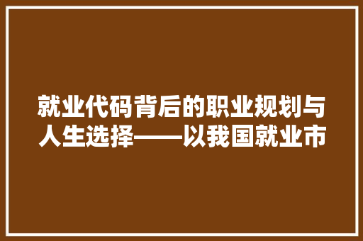 就业代码背后的职业规划与人生选择——以我国就业市场为例  第1张