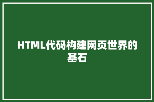 HTML代码构建网页世界的基石