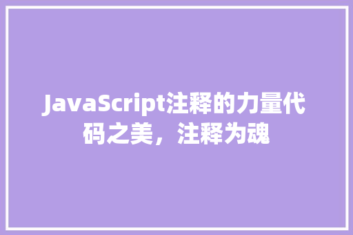 JavaScript注释的力量代码之美，注释为魂