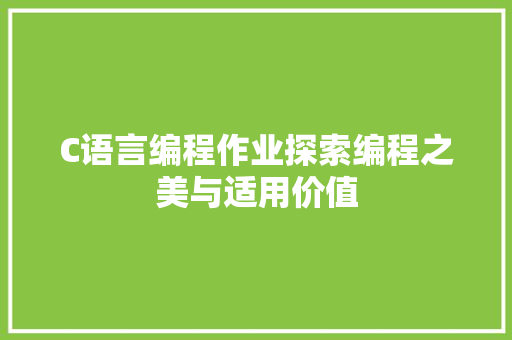 C语言编程作业探索编程之美与适用价值